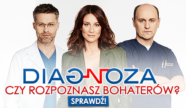Czy rozpoznasz bohaterów „Diagnozy”?