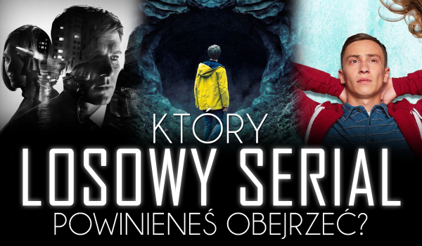 Który losowy serial powinieneś obejrzeć?