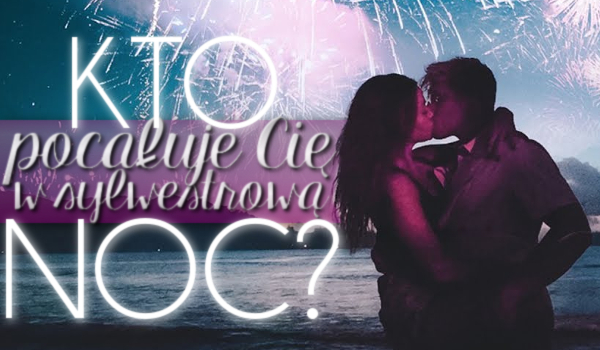 Kto pocałuje Cię w sylwestrową noc?
