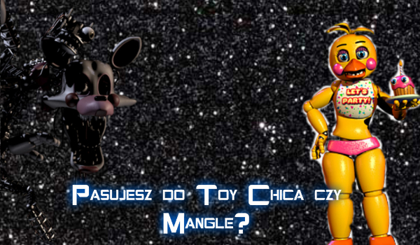 Pasujesz do Toy Chica czy Mangle?