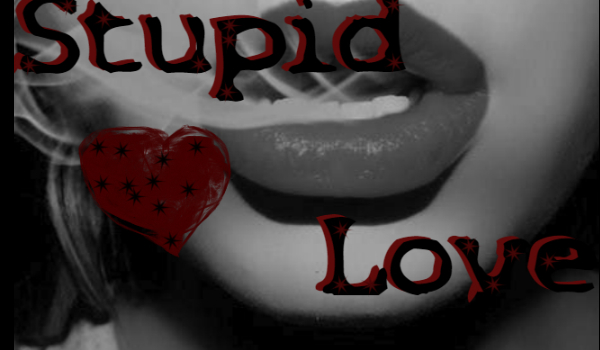 Stupid love -Part 1-