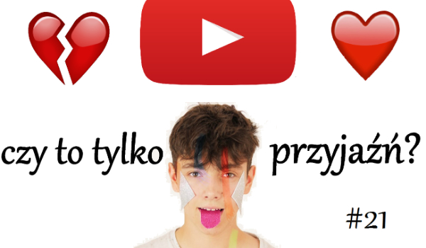 Czy to tylko przyjaźń? #21