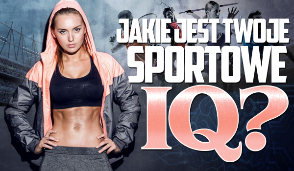 Jakie jest Twoje sportowe IQ?
