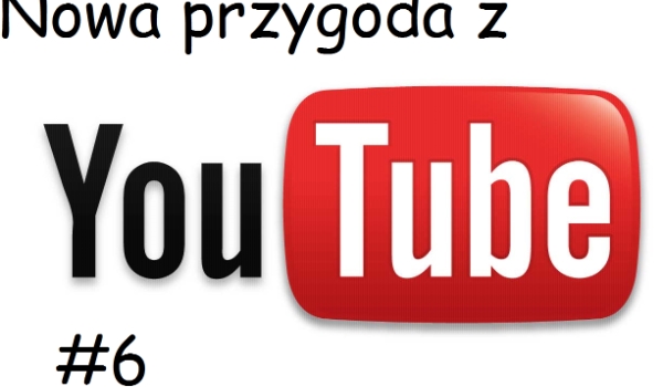 Nowa przygoda  z Youtube #6