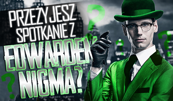 Czy przeżyjesz spotkanie z Edwardem Nigmą?