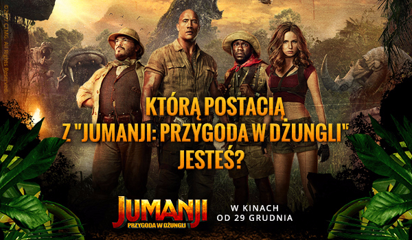 Którą postacią z „Jumanji: Przygoda w dżungli” jesteś?