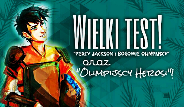 Wielki Test – „Percy Jackson i Bogowie Olimpijscy” oraz „Olimpijscy Herosi”!