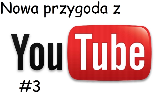 Nowa przygoda  z Youtube #3