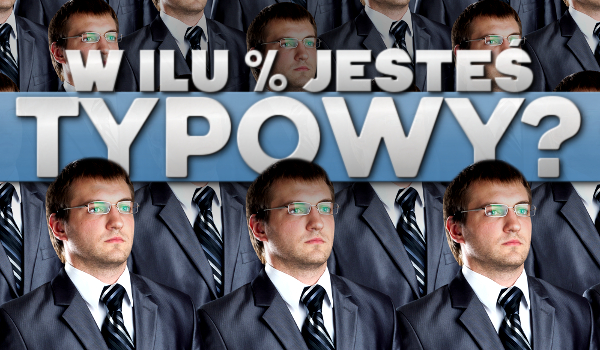 W ilu % jesteś typowy?