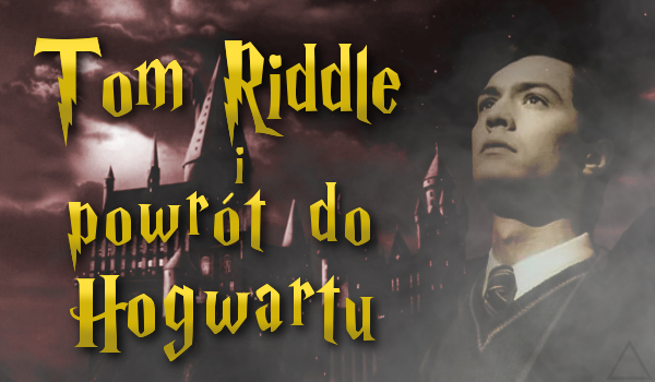 Tom Riddle i powrót do Hogwartu #1