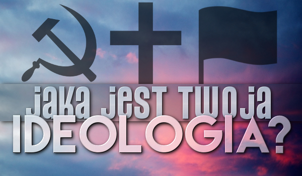 Jaka jest Twoja ideologia?