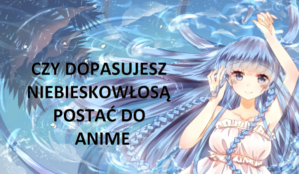 Czy dopasujesz niebieskowłosą postaci do anime?