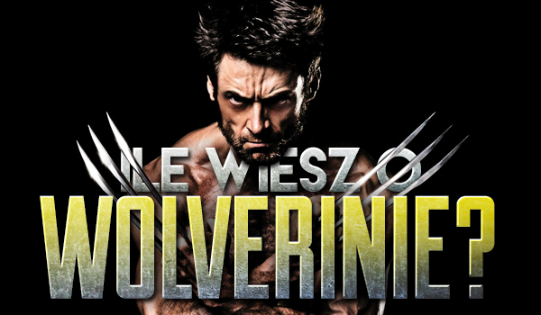 Ile wiesz o Wolverinie?