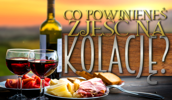 Co powinieneś zjeść dziś na kolację?