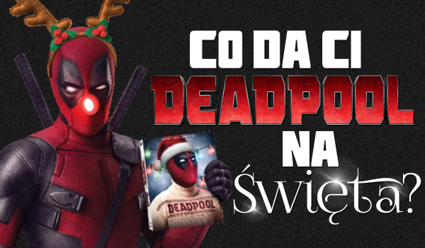 Co da Ci Deadpool na Święta?