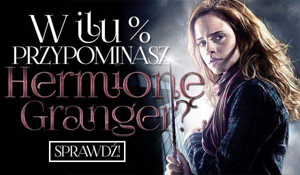 W ilu % przypominasz Hermionę Granger?