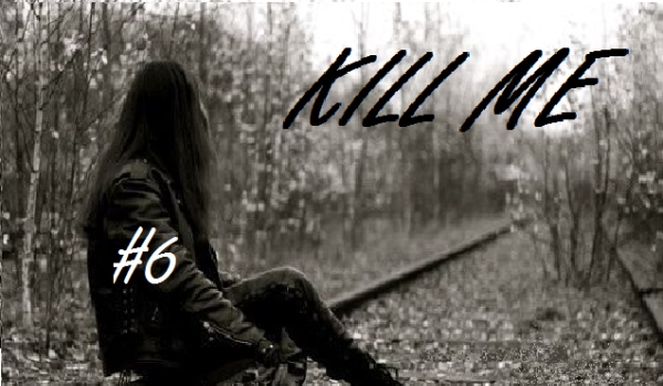 Kill me #6