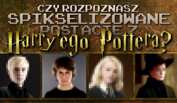 Czy rozpoznasz spikselizowane postacie z Harry’ego Pottera?