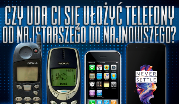 Czy uda Ci się ułożyć telefony od najstarszego do najnowszego?