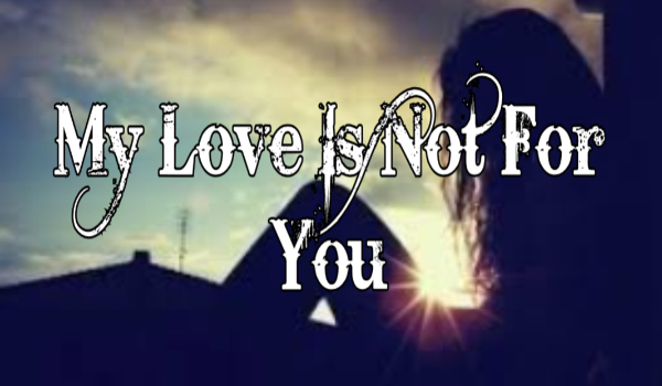My Love Is Not For You #1