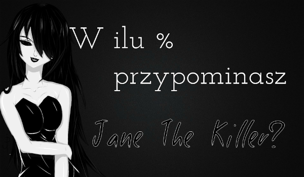 W ilu % przypominasz Jane The Killer?