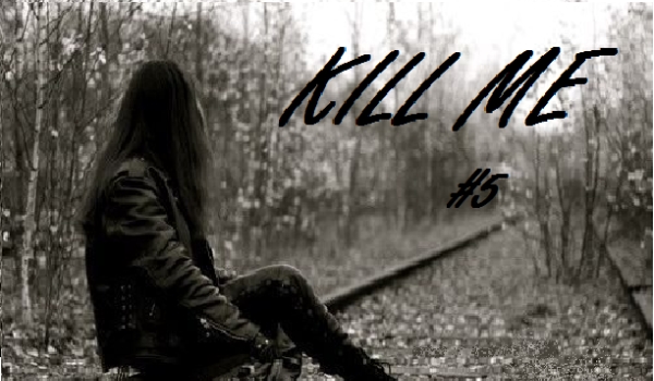 Kill me #5