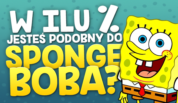 W ilu % jesteś podobny do SpongeBoba?