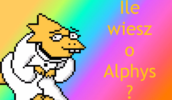 Ile wiesz o Alphys?