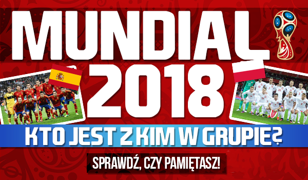 Mundial 2018 – kto z kim jest w grupie?