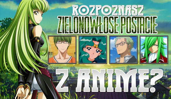 Rozpoznasz zielonowłose postacie anime?