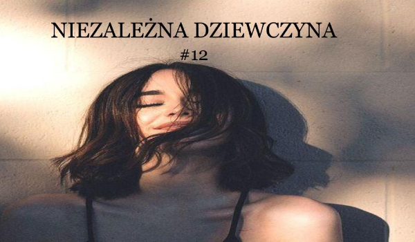 Niezależna dziewczyna #12