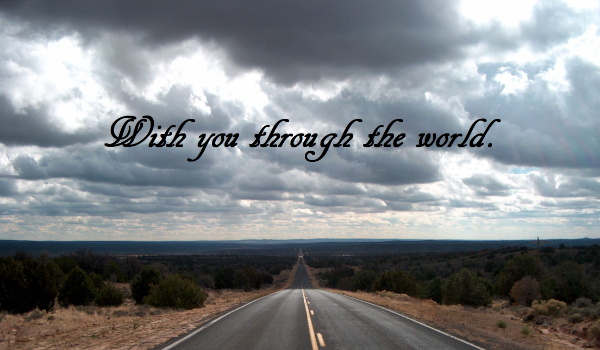 With you through the world.