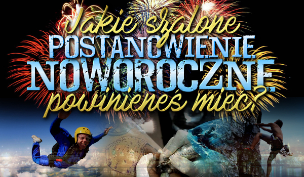 Jakie szalone postanowienie noworoczne powinieneś mieć?