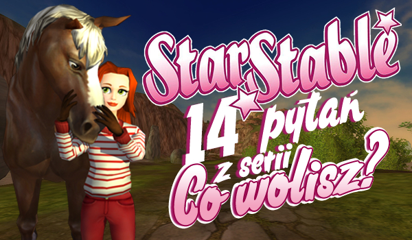 14 pytań z serii „Co wolisz?” na temat gry Star Stable Online!