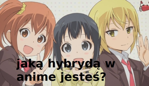 Jaką hybrydą w anime jesteś?