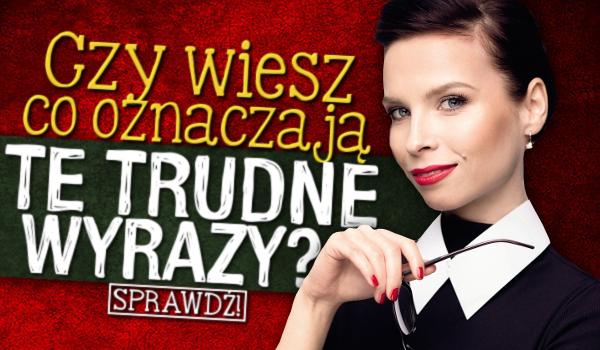 Czy wiesz co oznaczają te trudne wyrazy?