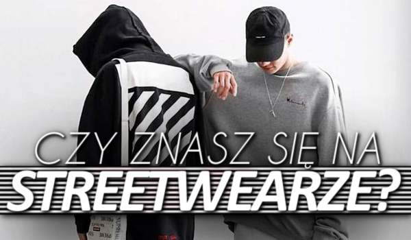 Czy znasz się na streetwearze?