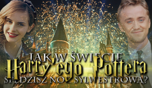 Jak w świecie Harry’ego Pottera spędzisz noc sylwestrową?