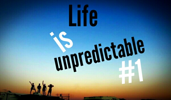 Life is unpredictable #1
