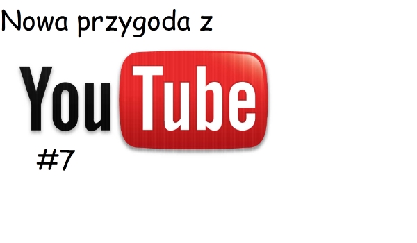 Nowa przygoda  z Youtube #7
