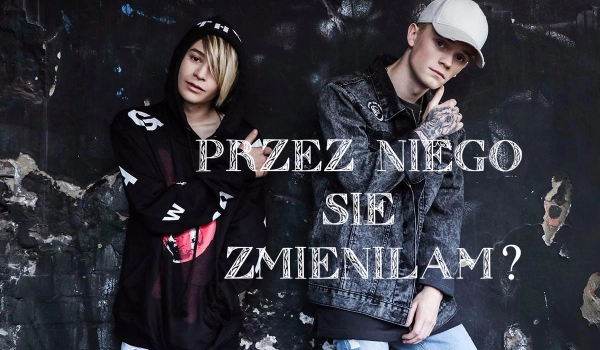 Przez niego się zmieniłam? #3