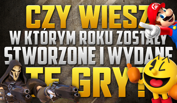 Czy wiesz, w którym roku zostały stworzone i wydane te gry?