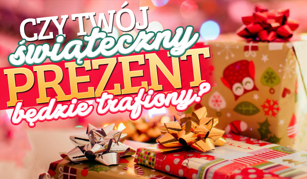 Czy Twój świąteczny prezent będzie trafiony?