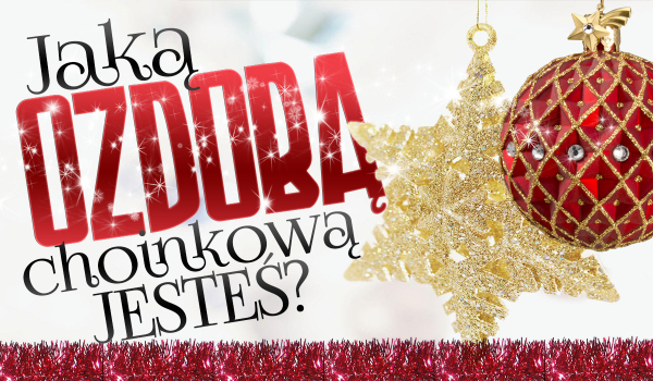 Jaką ozdobą choinkową jesteś?