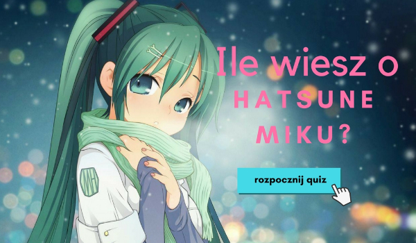 Ile wiesz o Hatsune Miku? – Test!