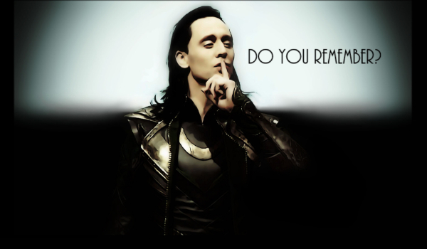 Do you remember? [Loki]