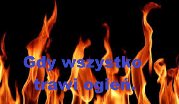 Gdy wszystko trawi ogień …  #1
