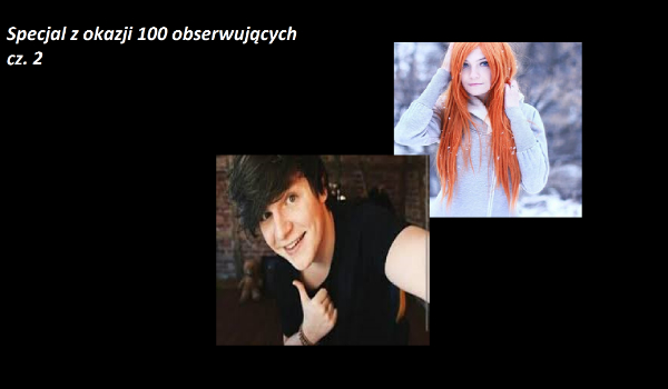 Specjal na 100 obserwatorów. Cz. 2