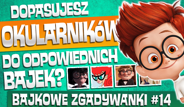 Bajkowe zgadywanki #14 – Czy uda Ci się dopasować OKULARNIKÓW do odpowiednich bajek?