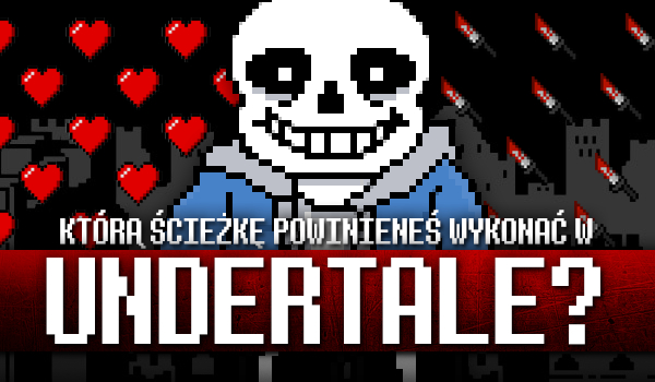 Którą ścieżkę powinieneś wykonać w „Undertale”?